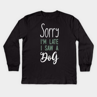 Sorry im late i saw a dog Kids Long Sleeve T-Shirt